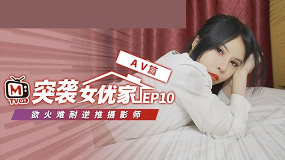 麻豆传媒《突袭女优家》第10弹完整版：清纯欧妮遭突袭竟逆推！即兴脱稿性爱激情演出